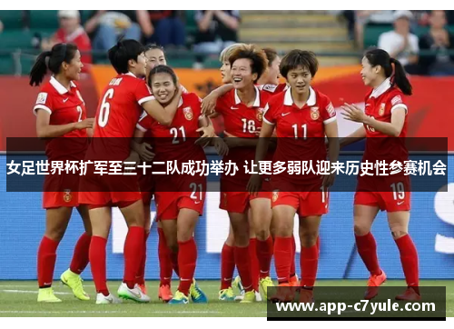女足世界杯扩军至三十二队成功举办 让更多弱队迎来历史性参赛机会